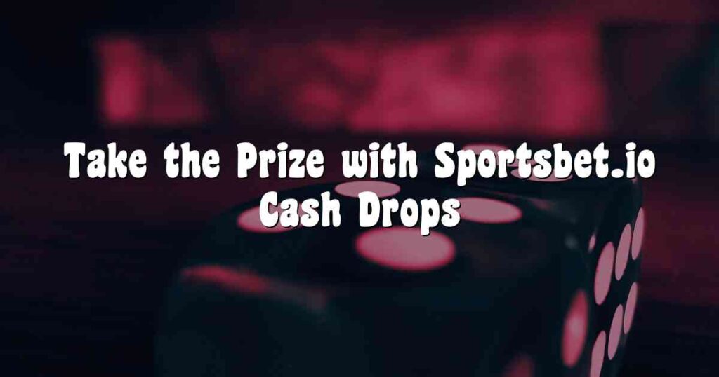 Take the Prize with Sportsbet.io Cash Drops
