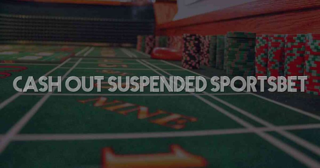 Cash Out Suspended Sportsbet