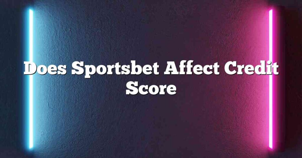 Does Sportsbet Affect Credit Score