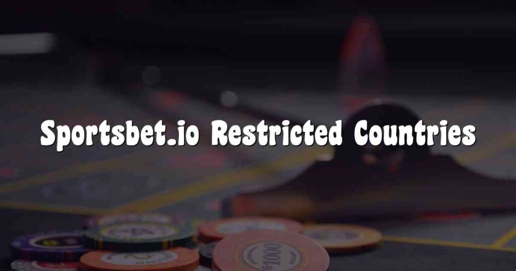 Sportsbet.io Restricted Countries