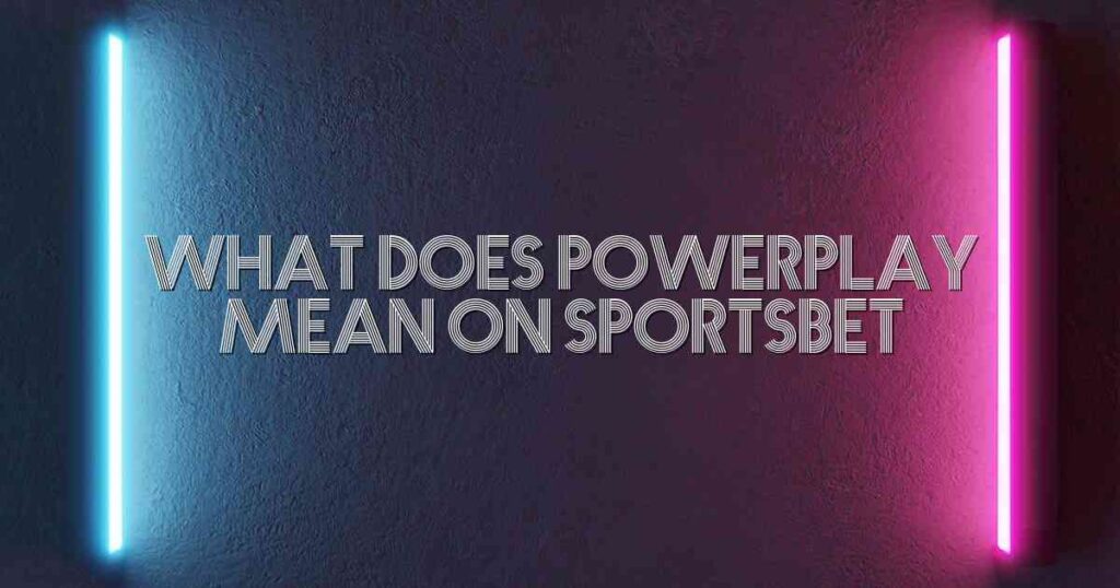 What Does Powerplay Mean On Sportsbet